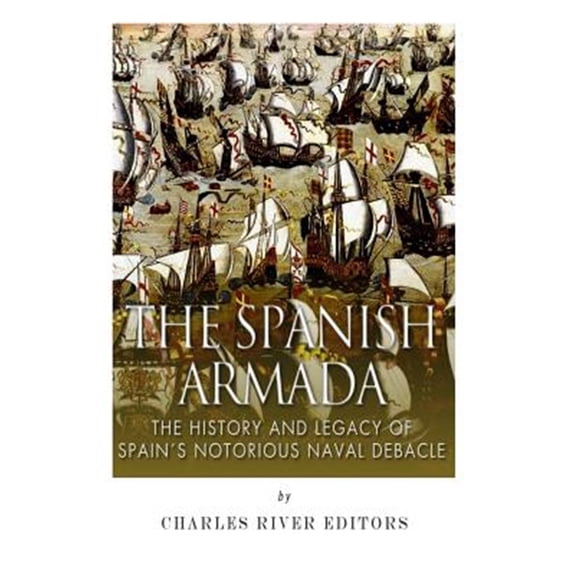 Pre-Owned Spanish Armada : The History and Legacy of Spain?s Notorious Naval Debacle