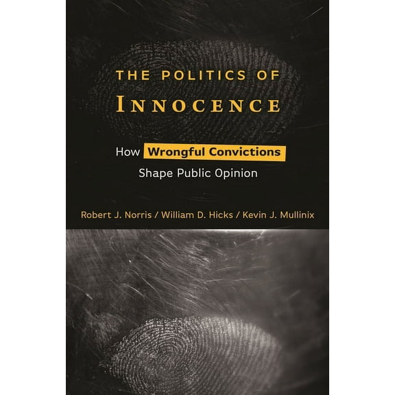 The Politics of Innocence: How Wrongful Convictions Shape Public Opinion, (Hardcover)