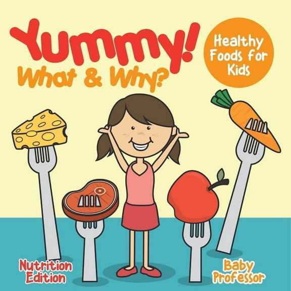 Yummy! What & Why? - Healthy Foods for Kids - Nutrition Edition, (Paperback)