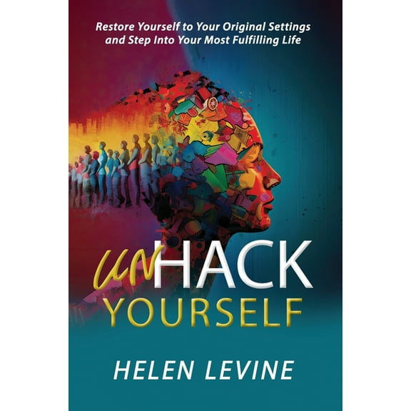 UnHack Yourself: Restore Yourself to Your Original Settings and Step Into Your Most Fulfilling Life, (Paperback)