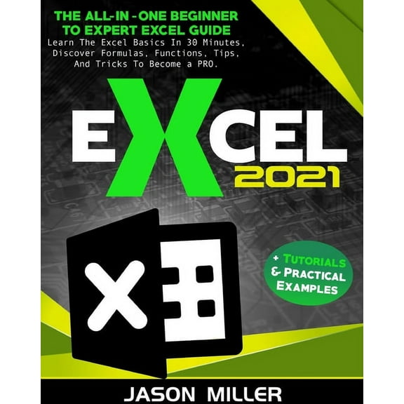 Excel 2021: The All-In-One Beginner To Expert Excel Guide. Learn The Excel Basics In 30 Minutes, Discover Formulas, Func, (Paperback)