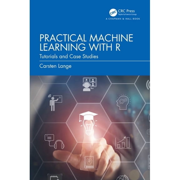 Practical Machine Learning with R: Tutorials and Case Studies, (Hardcover)