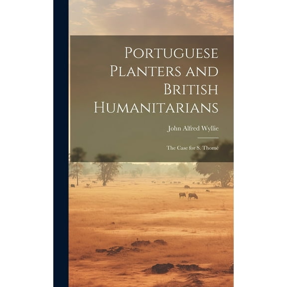 Portuguese planters and British humanitarians; the case for S. Thomé (Hardcover)
