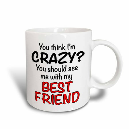 3dRose You think Im crazy you should see me with my best friend, Red, Ceramic Mug, (Best Friend With My Wife)