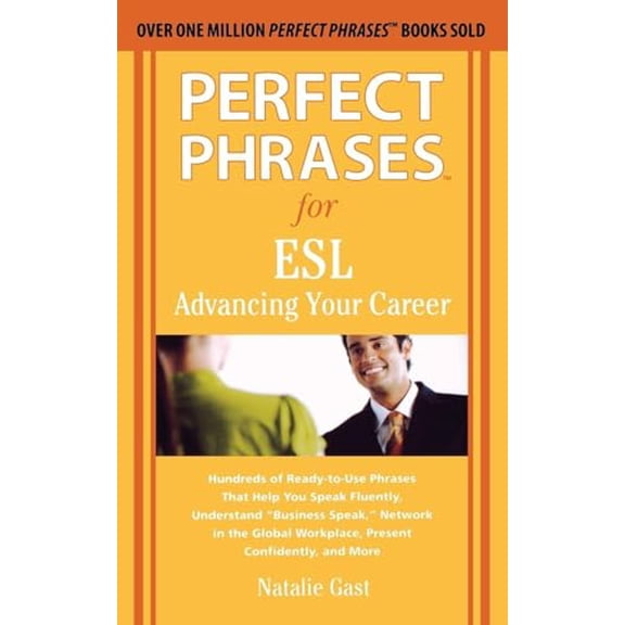 Pre-Owned Perfect Phrases for ESL: Advancing Your Career: Hundreds of Ready-To-Use Phrases That Help You Speak Fluently, Understand Business Speak, Network in (Paperback) 0071608362 9780071608367