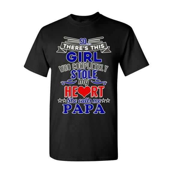 So There's This Girl Who Completely Stole My Heart She Calls Me Papa Funny DT Adult T-Shirt Tee