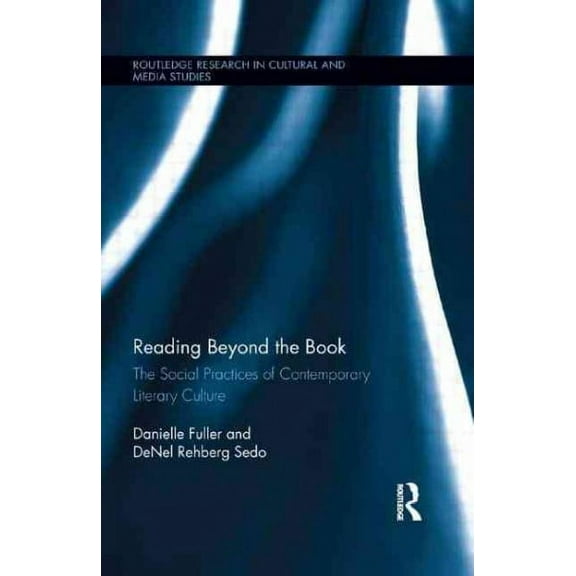 Routledge Research in Cultural and Media Studies: Reading Beyond the Book: The Social Practices of Contemporary Literary Culture (Paperback)