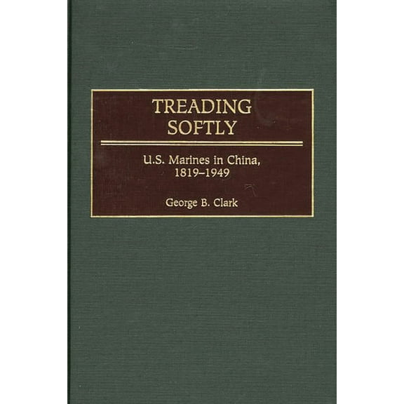 Treading Softly: U.S. Marines in China, 1819-1949, (Hardcover)