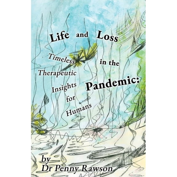 Life and Loss in the Pandemic: Timeless Therapeutic Insights for Humans, (Paperback)