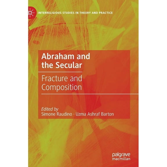 Interreligious Studies in Theory and Pra Abraham and the Secular: Fracture and Composition, (Hardcover)