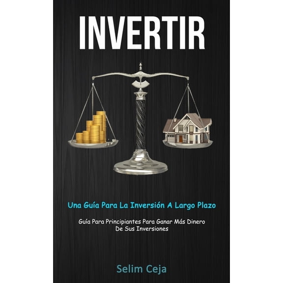 Invertir: Una guÃ­a para la inversiÃ³n a largo plazo (GuÃ­a para principiantes para ganar mÃ¡s dinero de sus inversiones), (Paperback)