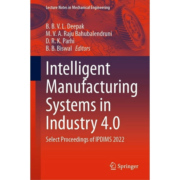 Lecture Notes in Mechanical Engineering Intelligent Manufacturing Systems in Industry 4.0: Select Proceedings of Ipdims 2022, (Hardcover)
