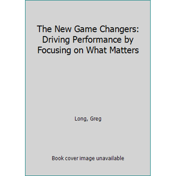 Pre-Owned The New Game Changers: Driving Performance by Focusing on What Matters (Hardcover) 0986253103 9780986253102