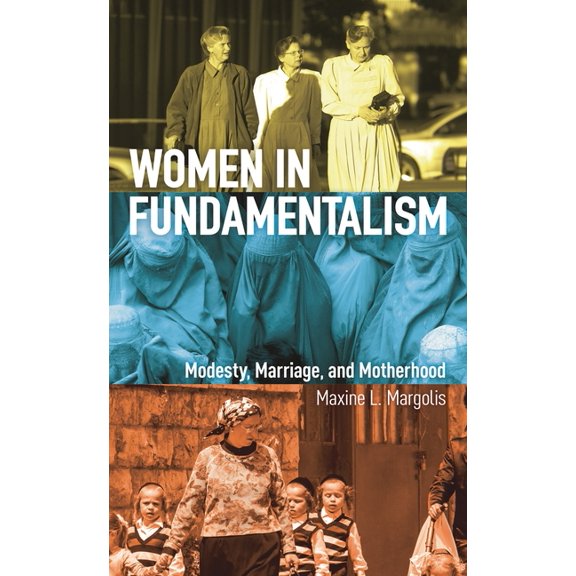Women in Fundamentalism: Modesty, Marriage, and Motherhood, (Paperback)