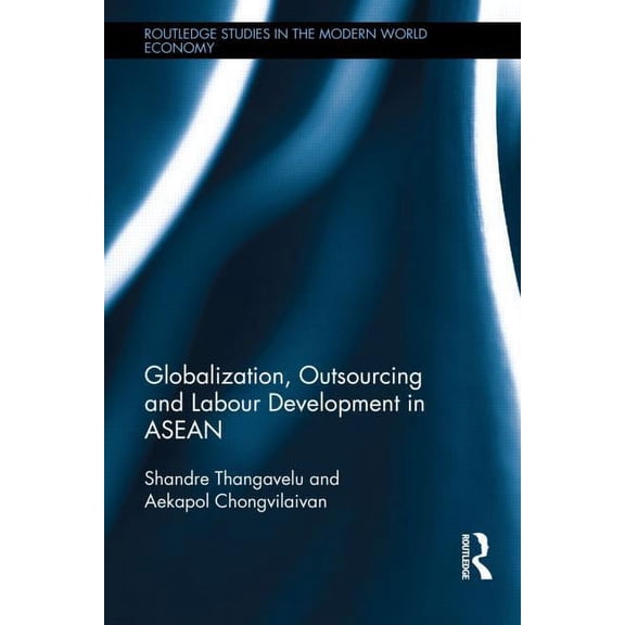 Routledge Studies in the Modern World Ec Globalization, Outsourcing and Labour Development in ASEAN, (Hardcover)