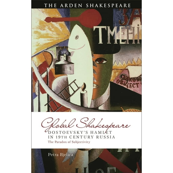 Global Shakespeare Inverted Dostoevsky's Hamlet in Nineteenth-Century Russia: The Paradox of Subjectivity, (Hardcover)