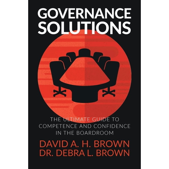 Governance Solutions: The Ultimate Guide to Competence and Confidence in the Boardroom, (Paperback)