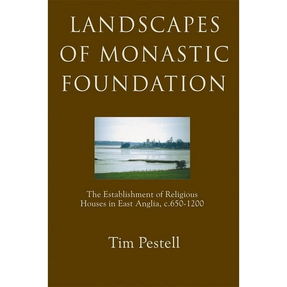 Landscapes of Monastic Foundation: The Establishment of Religious Houses in East Anglia, C.650-1200, (Hardcover)