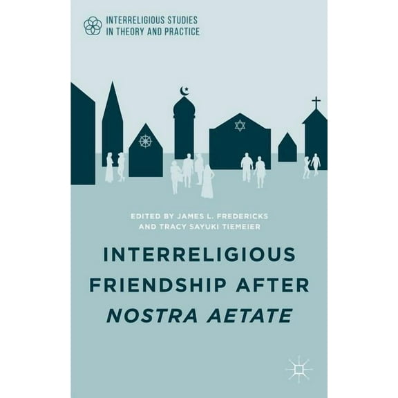Interreligious Studies in Theory and Pra Interreligious Friendship After Nostra Aetate, (Hardcover)