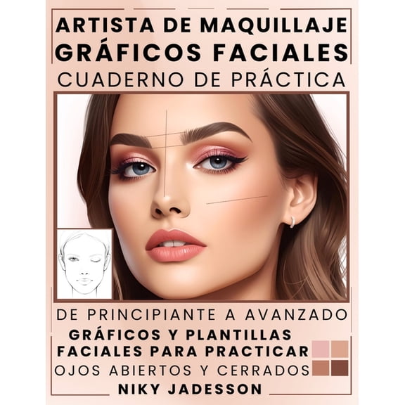 Artista de Maquillaje GrÃ¡ficos Faciales Cuaderno de PrÃ¡ctica: De principiante a avanzado - Un espacio guiado para crear,, (Paperback)