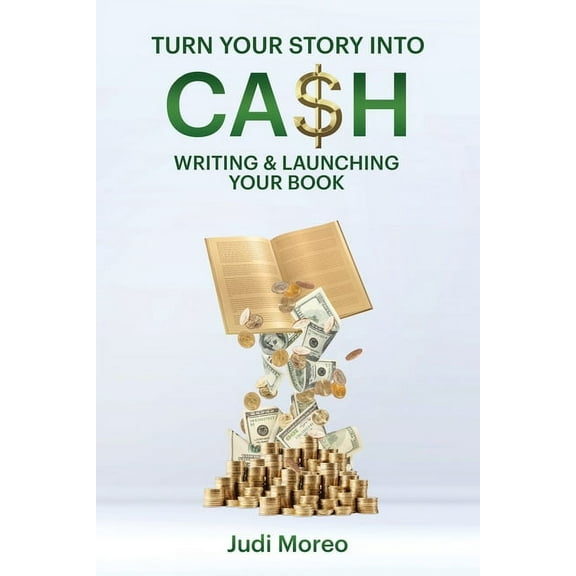 Turn Your Story Into Cash: Writing & Launching Your Book, (Paperback)