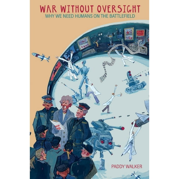 War Without Oversight: Why We Need Humans on the Battlefield, (Paperback)