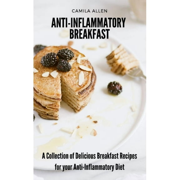 Anti-Inflammatory Breakfast: A Collection of Delicious Breakfast Recipes for your Anti-Inflammatory Diet, (Hardcover)