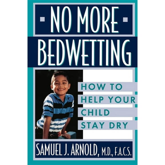 No More Bedwetting: How to Help Your Child Stay Dry, (Hardcover)