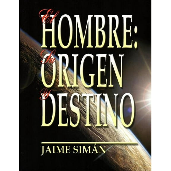 El Hombre: Su Origen Y Destino