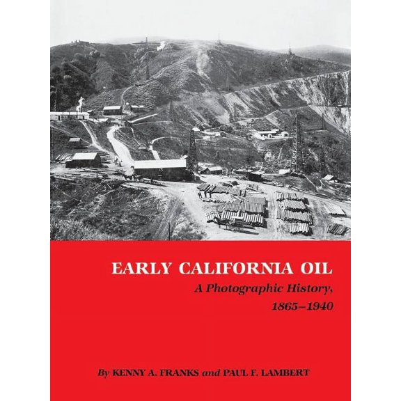 Kenneth E. Montague Series in Oil and Bu Early California Oil: A Photographic History, 1865-1940, Book 04, (Paperback)