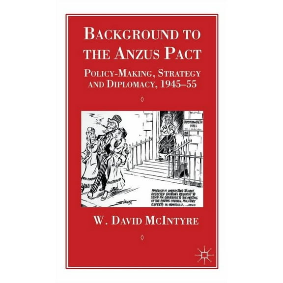 Cambridge Imperial and Post-Colonial Stu Background to the Anzus Pact: Policy-Makers, Strategy and Diplomacy, 1945-55, (Hardcover)
