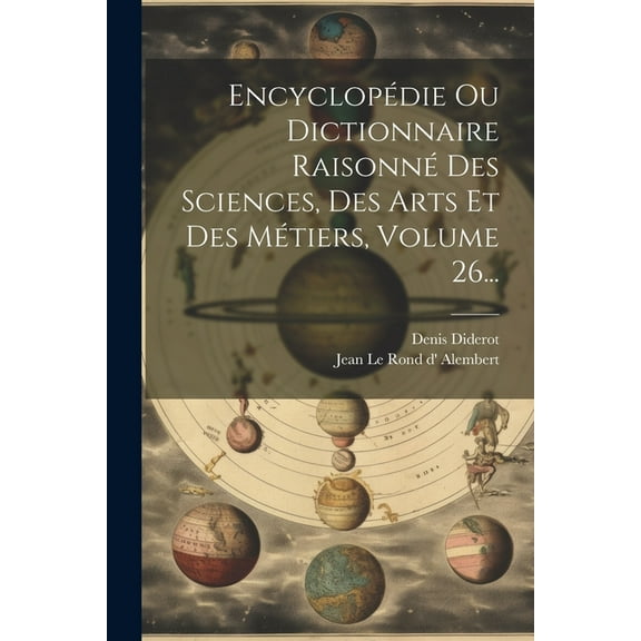 Encyclopédie Ou Dictionnaire Raisonné Des Sciences, Des Arts Et Des Métiers, Volume 26... (Paperback)