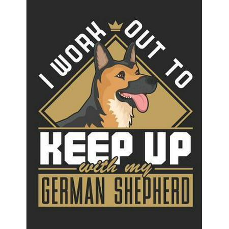 I Work Out To Keep Up With My German Shepherd: Workout Notebook, Blank Lined Training And Workout Logbook, 150 Pages for writing notes, college ruled (Best Training Collar For German Shepherd)