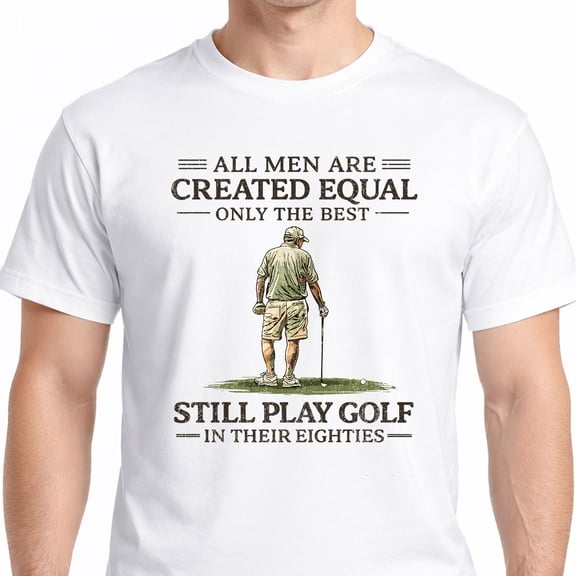 Funny Golf Shirt for Men – All Men Are Created Equal Best Play Golf in Their Eighties Tee