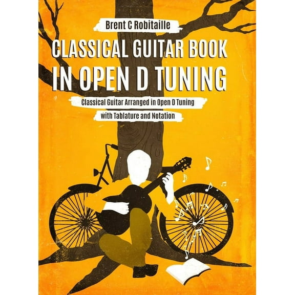 Classical Guitar Book in Open D Tuning: 45 Classical Guitar Arrangements in DADF#AD Tuning with Tablature and Notes, (Hardcover)