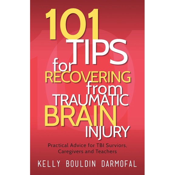 101 Tips for Recovering from Traumatic Brain Injury: Practical Advice for TBI Survivors, Caregivers, and Teachers, (Paperback)