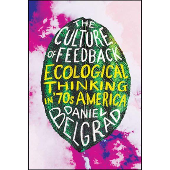 Pre-Owned The Culture of Feedback: Ecological Thinking in Seventies America (Hardcover) by Daniel Belgrad