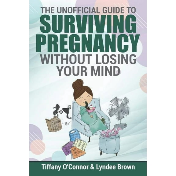 The Unofficial Guide to Surviving Pregnancy Without Losing Your Mind