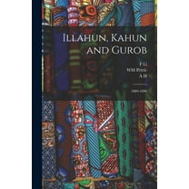 Illahun, Kahun and Gurob: 1889-1890 (Paperback) by Wm Petrie, A H 1845-1933 Greek Papyri Sayce, F LL 1862-1934 Hieratic P Griffith