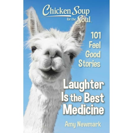 Chicken Soup for the Soul: Laughter Is the Best Medicine : 101 Feel Good
