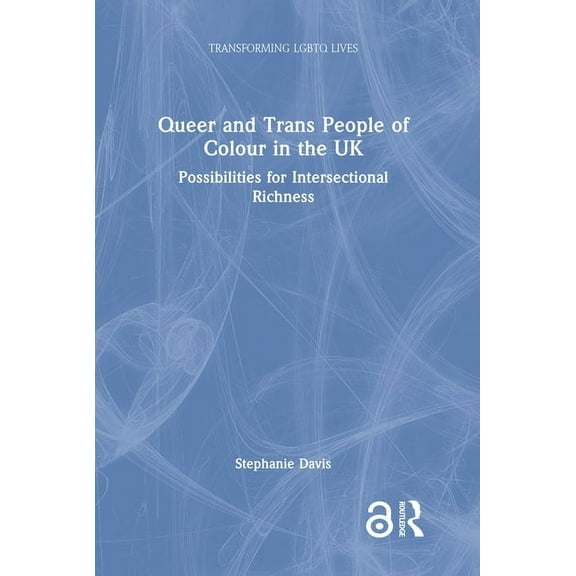 Transforming LGBTQ Lives Queer and Trans People of Colour in the UK: Possibilities for Intersectional Richness, (Hardcover)