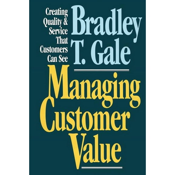 Managing Customer Value: Creating Quality and Service That Customers Can Se, (Paperback)