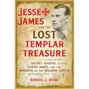 DANIEL J DUKE Jesse James and the Lost Templar Treasure : Secret Diaries, Coded Maps, and the Knights of the Golden Circle (Paperback)