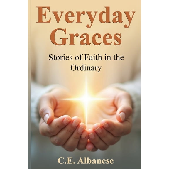 Everyday Graces: Stories of Faith in the Ordinary, (Paperback)