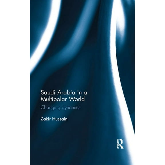 Saudi Arabia in a Multipolar World: Changing dynamics, (Paperback)