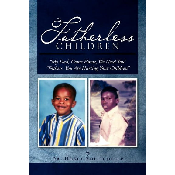 Fatherless Children : My Dad, Come Home, We Need You; Father, You Are Hurting Your Children