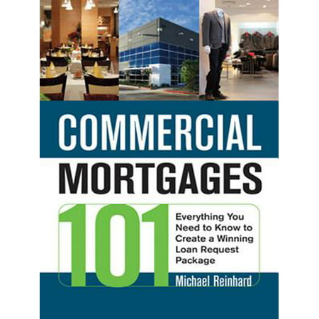 Commercial Mortgages 101 : Everything You Need to Know to Create a Winning Loan Requesteverything You Need to Know to Create a Winning Loan Request Package (Best Home Equity Loans Available)