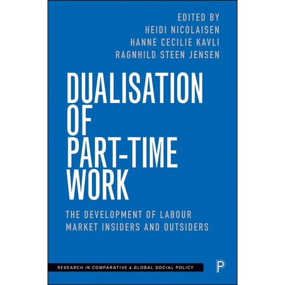 Research in Comparative and Global Socia Dualisation of Part-Time Work: The Development of Labour Market Insiders and Outsiders, (Hardcover)