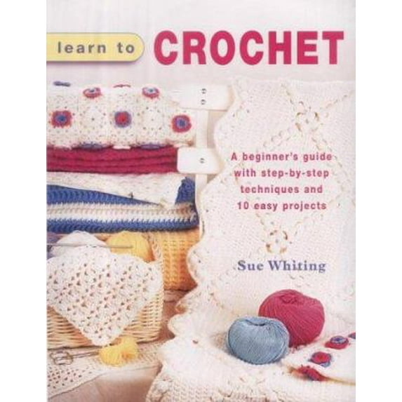 Pre-Owned Learn to Crochet: A Beginner's Guide with Step-by-Step Techniques and 10 Easy Projects (Hardcover) 1843303868 9781843303862
