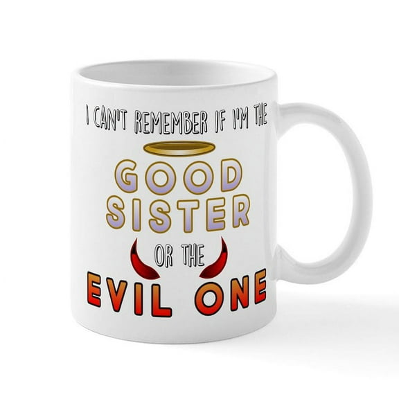 CafePress - Good Sister Or The Evil One - 11 oz Ceramic Mug - Novelty Coffee Tea Cup
